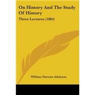 On History and the Study of History : Three Lectures (1884) by Atkinson, William Parsons, 9781437041347