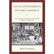 Local Government in Early America The Colonial Experience and Lessons from the Founders by Janiskee, Brian P., 9781442201347