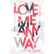 Love Me Anyway by Jared C. Wilson, 9781540901347