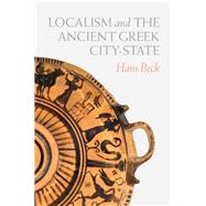 Localism and the Ancient Greek City-state by Beck, Hans, 9780226711348