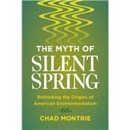 The Myth of Silent Spring by Montrie, Chad, 9780520291348