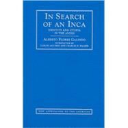 In Search of an Inca: Identity and Utopia in the Andes by Alberto Flores Galindo , Edited and translated by Carlos Aguirre , Charles F. Walker , Willie Hiatt, 9780521591348