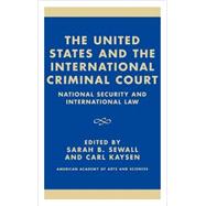 The United States and the International Criminal Court National Security and International Law by Sewall, Sarah B.; Kaysen, Carl; Bass, Gary J.; Brown, Bartram S.; Chayes, Abram; Everett, Robinson O.; Goldstone, Richard J.; Morris, Madeline; Nash, William L.; Power, Samantha; Sadat, Leila Nadya; Scharf, Michael P.; Scheffer, David J.; Slaughter, Anne-, 9780742501348