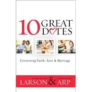 10 Great Dates by Larson, Peter; Larson, Heather; Arp, David; Arp, Claudia, 9780764211348
