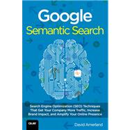 Google Semantic Search Search Engine Optimization (SEO) Techniques That Get Your Company More Traffic, Increase Brand Impact, and Amplify Your Online Presence by Amerland, David, 9780789751348