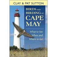 Birds and Birding at Cape May What to See and When and Where to Go by Sutton, Clay; Sutton, Pat, 9780811731348