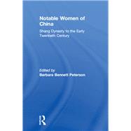 Notable Women of China: Shang Dynasty to the Early Twentieth Century: Shang Dynasty to the Early Twentieth Century by Bennett Peterson; Barbara, 9781138121348