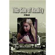 This Side of Reality by Rea, Michael L., 9781500461348