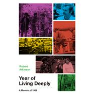 Year of Living Deeply A Memoir of 1969 by Atkinson, Robert, 9781618511348