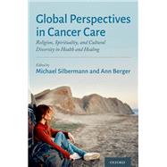 Global Perspectives in Cancer Care Religion, Spirituality, and Cultural Diversity in Health and Healing by Silbermann, Michael; Berger, Ann, 9780197551349
