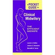 A Pocket Guide to Clinical Midwifery The Efficient Midwife by Dutton, Lauren A.; Densmore, Jessica E.; Turner, Meredith B., 9780763761349