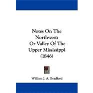Notes on the Northwest : Or Valley of the Upper Mississippi (1846) by Bradford, William J. A., 9781104211349