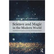 Science and Magic in the Modern World: Psychological Perspectives on Living with the Supernatural by Subbotsky; Eugene V., 9781138591349