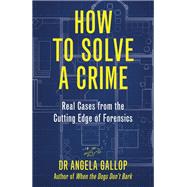 How to Solve a Crime Stories from the Cutting Edge of Forensics by Gallop, Professor Angela, 9781529331349