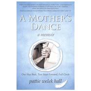 A Mother's Dance One Step Back, Two Steps Forward, Full Circle by Hall, Pattie Welek, 9781608081349