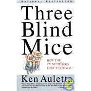 Three Blind Mice How the TV Networks Lost Their Way by AULETTA, KEN, 9780679741350