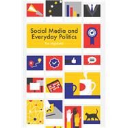 Social Media and Everyday Politics by Highfield, Tim, 9780745691350