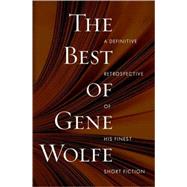 The Best of Gene Wolfe A Definitive Retrospective of His Finest Short Fiction by Wolfe, Gene, 9780765321350