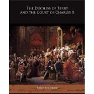 The Duchess of Berry and the Court of Charles X by De St-amand, Imbert, 9781438521350