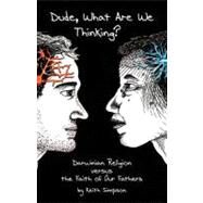Dude, What Are We Thinking?: Darwinian Religion Versus the Faith of Our Fathers by Simpson, K. Allen, 9781469761350