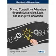 Handbook of Research on Driving Competitive Advantage Through Sustainable, Lean, and Disruptive Innovation by Al-hakim, Latif; Wu, Xiaobo; Koronios, Andy; Shou, Yongyi, 9781522501350