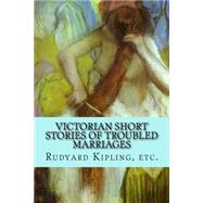 Victorian Short Stories of Troubled Marriages by Kipling, Rudyard; D'Arcy, Ella; Morrison, Arthur; Doyle, Arthur Conan, Sir; Gissing, George, 9781522981350