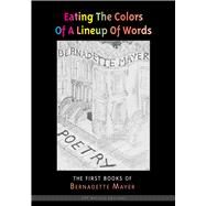 Eating the Colors of a Lineup of Words The Early Books of Bernadette Mayer by Mayer, Bernadette, 9781581771350