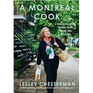 A Montreal Cook Recipes and Reflections from My Kitchen by Chesterman, Lesley, 9781668061350
