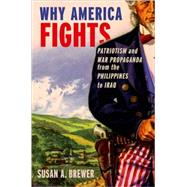Why America Fights Patriotism and War Propaganda from the Philippines to Iraq by Brewer, Susan A., 9780195381351