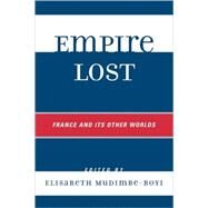 Empire Lost France and Its Other Worlds by Mudimbe-Boyi, Elisabeth; Amselle, Jean-Loup; Benhaim, Andr; Britto, Karl; Dakhlia, Jocelyn; Djebar, Assia; Hargreaves, Alec; Hsieh, Yvonne; Breton, Mireille Le; Merrill, Trevor; Richman, Kathy; Rosello, Mireille; Saussy, Haun; Serres, Michel; Stovall, Ty, 9780739121351