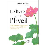 Le livre de l'�veil : Avoir la vie que vous voulez en �tant pr�sent � la vie que vous avez by Mark Nepo, 9782385641351