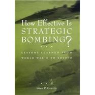How Effective Is Strategic Bombing? : Lessons Learned from World War II to Kosovo by Gentile, Gian P., 9780814731352