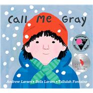 Call Me Gray by Larsen, Andrew; Larsen, Bells; Fontaine, Tallulah, 9781525311352