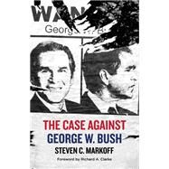The Case Against George W. Bush by Markoff, Steven C., 9781644281352