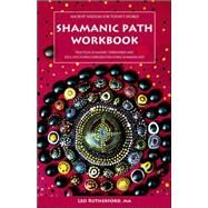 Shamanic Path Workbook : Practical Shamanic Ceremonies and Soul-Doctoring (Psycho-Therapeutic) Exercises for Living Shamanically by Rutherford, Leo, 9781845491352