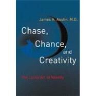 Chase, Chance, and Creativity The Lucky Art of Novelty by Austin, James H., 9780262511353