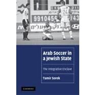 Arab Soccer in a Jewish State: The Integrative Enclave by Tamir Sorek, 9780521131353