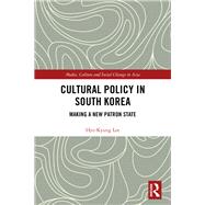 Cultural Policy in South Korea: Making a New Patron State by Lee; Hye-Kyung, 9781138831353