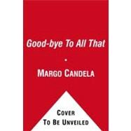Good-bye To All That A Novel by Candela, Margo, 9781416571353