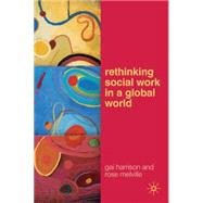 Rethinking Social Work in a Global World by Harrison, Gai; Melville, Rose, 9780230201354