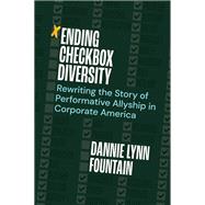 Ending Checkbox Diversity Rewriting the Story of Performative Allyship in Corporate America by Fountain, Dannie Lynn, 9781523001354