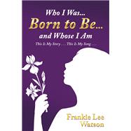 Who I Was Born to Be and Whose I Am by Watson, Frankie Lee, 9781973631354