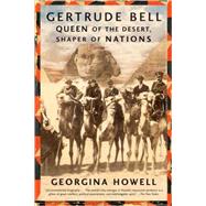 Gertrude Bell Queen of the Desert, Shaper of Nations by Howell, Georgina, 9780374531355