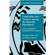 Criminality and Violence among the Mentally Disordered: The Stockholm Metropolitan Project by Sheilagh Hodgins , Carl-Gunnar Janson, 9780521111355