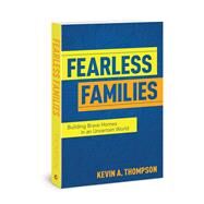 Fearless Families Building Brave Homes in an Uncertain World by Thompson, Kevin A, 9780830781355