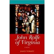 John Rolfe of Virginia : A Novel by Tormey, James, 9780931761355