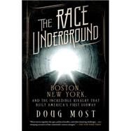 The Race Underground Boston, New York, and the Incredible Rivalry That Built Americas First Subway by Most, Doug, 9781250061355