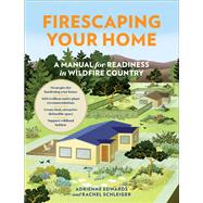 Firescaping Your Home A Manual for Readiness in Wildfire Country by Edwards, Adrienne; Schleiger, Rachel, 9781643261355