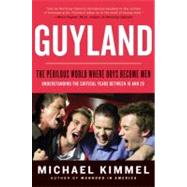 Guyland : The Perilous World Where Boys Become Men by Kimmel, Michael S., 9780060831356