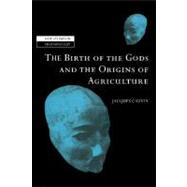 The Birth of the Gods and the Origins of Agriculture by Jacques Cauvin , Translated by Trevor Watkins, 9780521651356